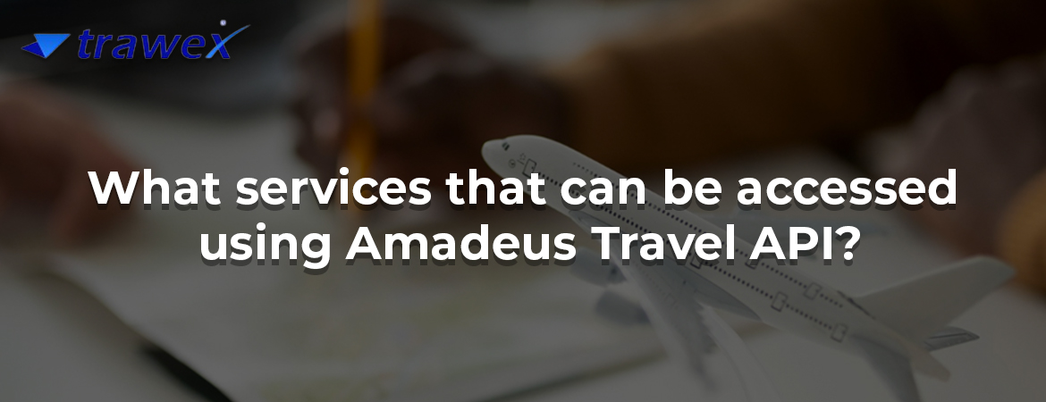 What services that can be accessed using Amadeus Travel API? What services that can be accessed using Amadeus Travel API?