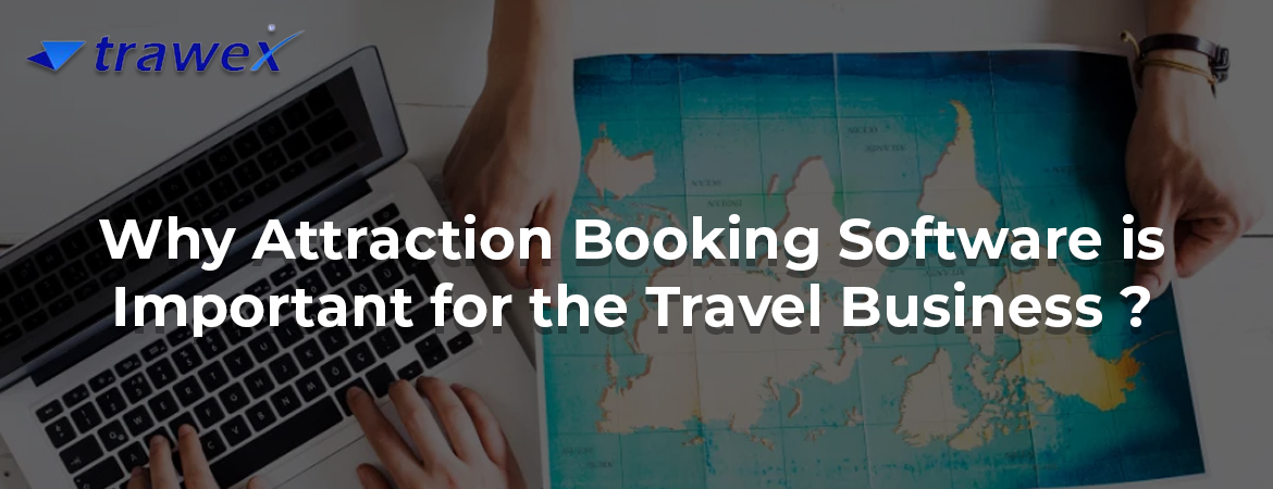 Why Attraction Booking Software is important for the Travel Business? Why Attraction Booking Software is important for the Travel Business?