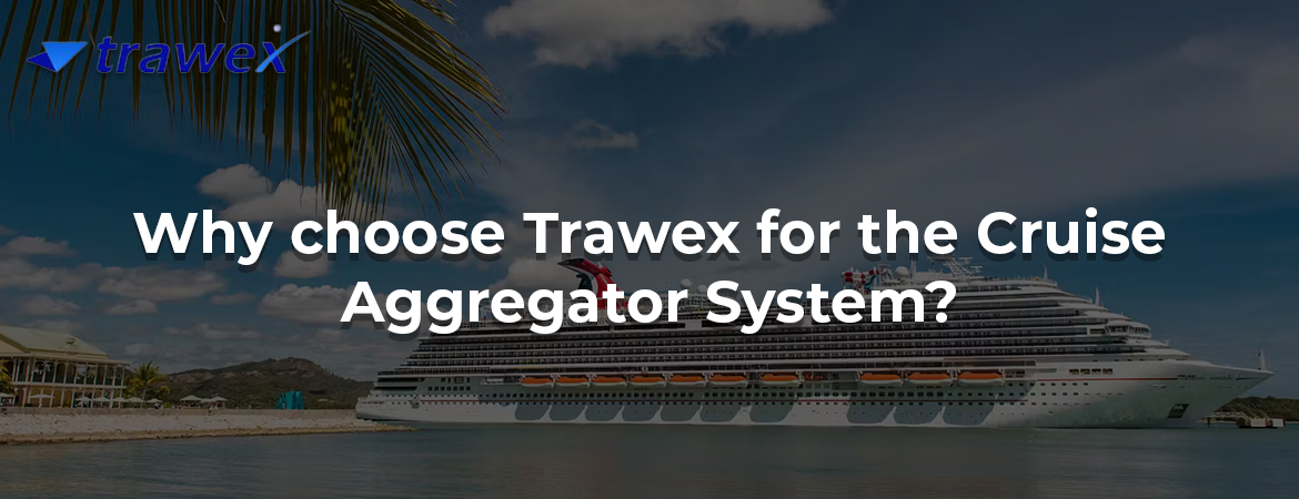 Why choose Trawex for the Cruise Aggregator System?