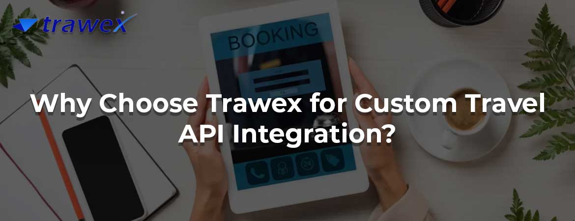 Why Choose Trawex for Custom Travel API Integration?