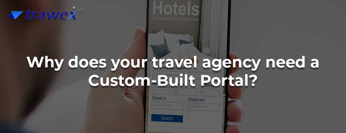 Why does your travel agency need a Custom-Built Portal?