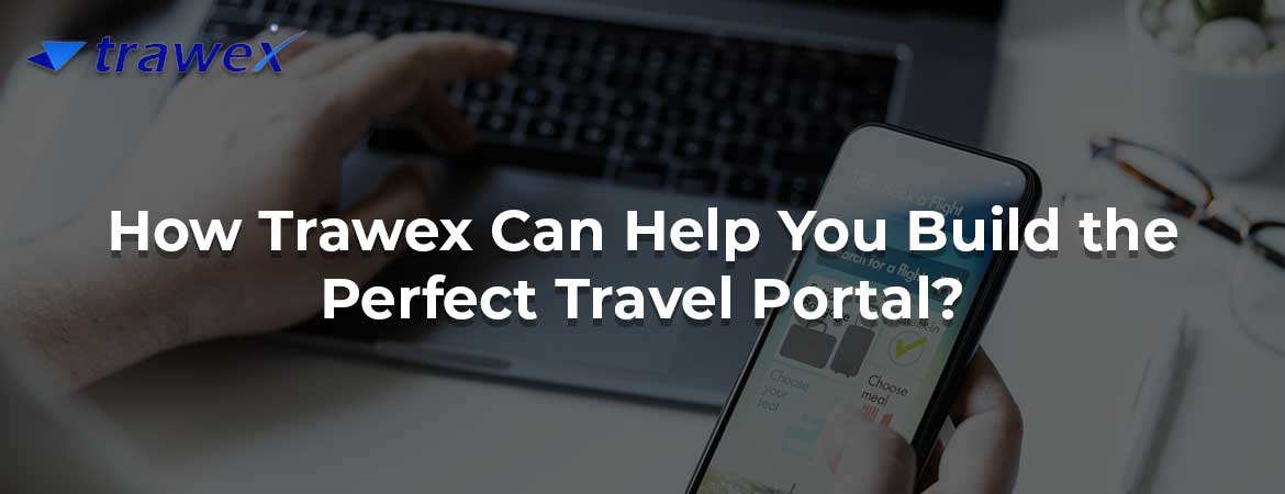 How Trawex Can Help You Build the Perfect Travel Portal?