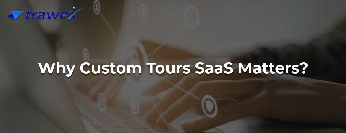 Why Custom Tours SaaS Matters? Why Custom Tours SaaS Matters?