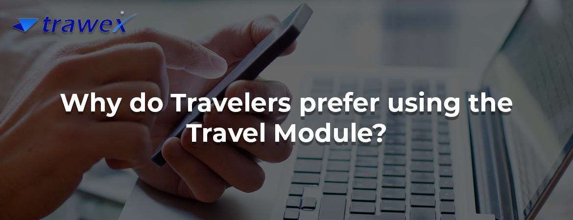 Why do Travelers prefer using the Travel Module?