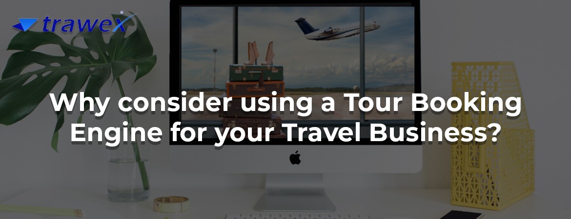 Why consider using a Tour Booking Engine for your Travel Business?