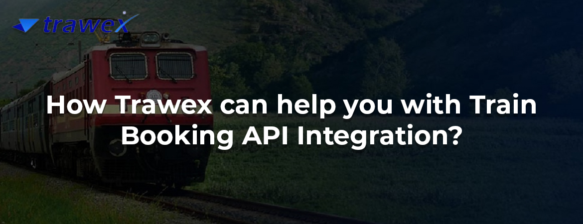 How Trawex can help you with Train Booking API Integration?