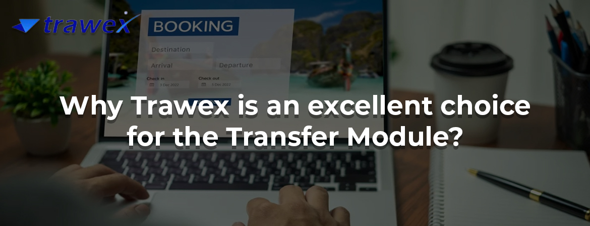 Why Trawex is an excellent choice for the Transfer Module? Why Trawex is an excellent choice for the Transfer Module?