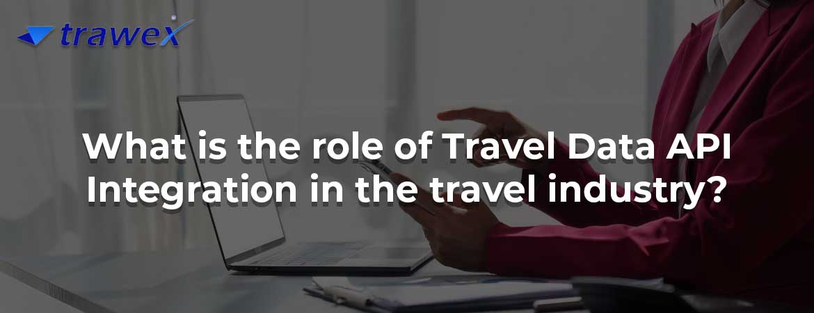What is the role of Travel Data API Integration in the travel industry?