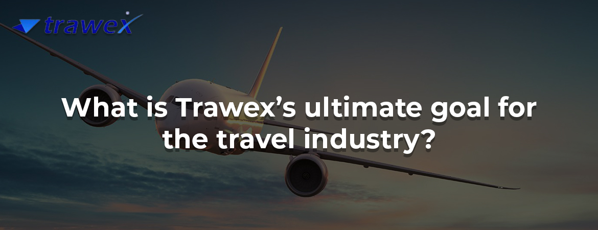What is Trawex’s ultimate goal for the travel industry?