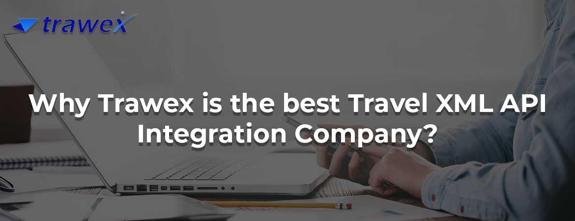 Why Trawex is the best Travel XML API Integration Company?