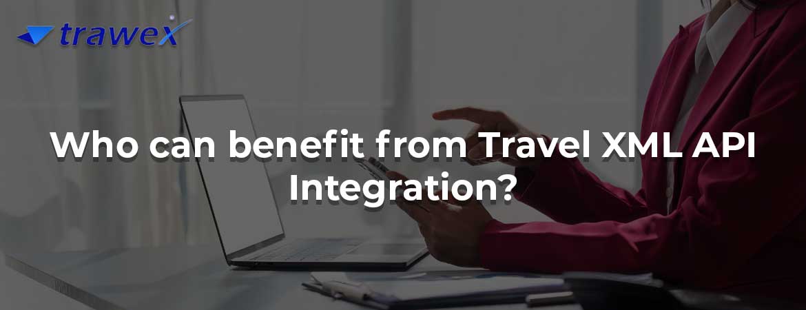 Who can benefit from Travel XML API Integration?