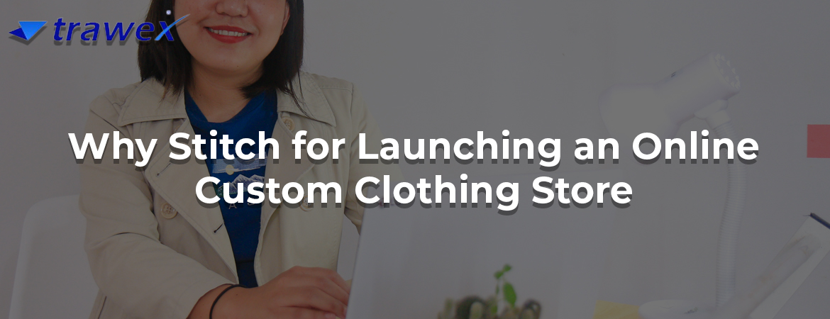 Why-Stitch-for-Launching-an-Online-Custom-Clothing-Store
